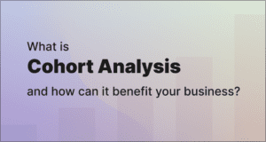 What is cohort analysis and how can it benefit your business_