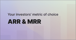 Your investors' metric of choice; ARR & MRR