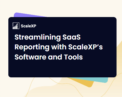 Streamlining SaaS Reporting with ScaleXP's Software and Tools
