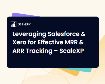 Leveraging Salesforce & Xero for Effective MRR & ARR Tracking - ScaleXP