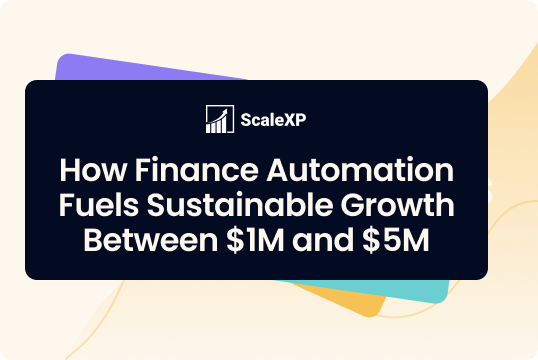 Title graphic for ScaleXP article on finance automation and sustainable growth between $1M and $5M.