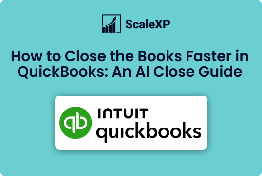 Teal ScaleXP graphic with the headline “How to Close the Books Faster in QuickBooks: An AI Close Guide” and the Intuit QuickBooks logo.
